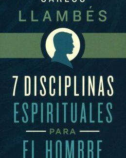 7 Disciplinias Espirituales para el Hombre Carlos Llambes