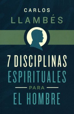 7 Disciplinias Espirituales para el Hombre Carlos Llambes