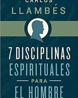 7 Disciplinias Espirituales para el Hombre Carlos Llambes