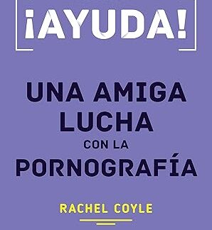 ¡ayuda! Un Amiga Lucha Con La Pornografía Rachel Coyle
