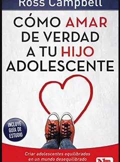 Cómo amar de verdad a tu hijo adolescente - Ross Campbell