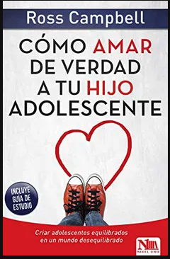 Cómo amar de verdad a tu hijo adolescente - Ross Campbell