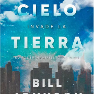 Cuando el Cielo Invade la Tierra - Bill Johnson