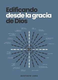 Edificando desde la Gracia de Dios - Gustavo Lara