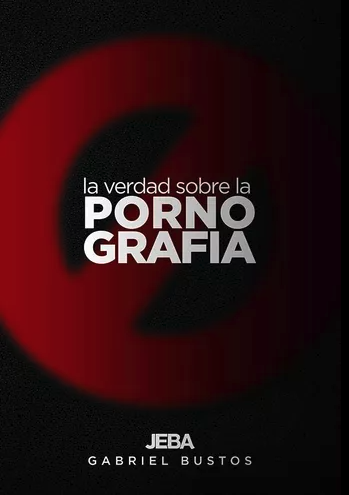 Verdad sobre la Pornografia la - Gabriel Bustos